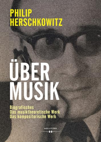 Über Musik: Biografisches, Das musiktheoretische Werk, Das kompositorische Werk von Hollitzer Wissenschaftsverlag