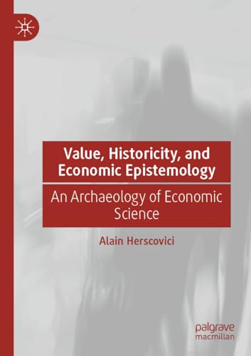 Value, Historicity, and Economic Epistemology: An Archaeology of Economic Science von Palgrave Macmillan