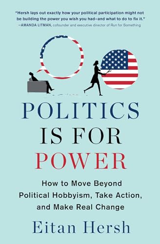 Politics Is for Power: How to Move Beyond Political Hobbyism, Take Action, and Make Real Change