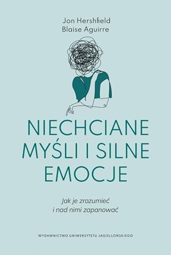 Niechciane myśli i silne emocje: Jak je zrozumieć i nad nimi zapanować von Wydawnictwo Uniwersytetu Jagiellońskiego