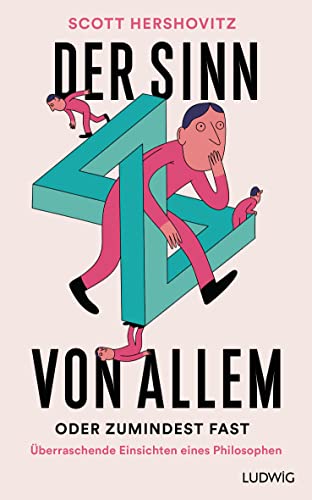Der Sinn von allem – oder zumindest fast: Überraschende Einsichten eines Philosophen Der Sinn von allem – oder zumindest fast: Überraschende Einsichten eines Philosophen