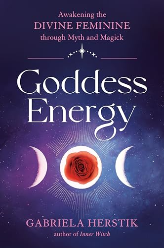 Goddess Energy: Awakening the Divine Feminine through Myth and Magick