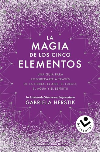 La magia de los cinco elementos: Una guía para empoderarte a través de la tierra, el aire, el fuego, el agua y el espíritu (No ficción)