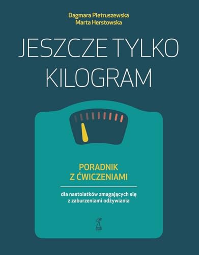 Jeszcze tylko kilogram: Poradnik z ćwiczeniami dla nastolatków zmagających się z zaburzeniami odżywiania von GWP