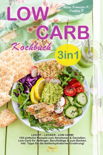 Low Carb Kochbuch 3in1: LEICHT – LECKER - LOW CARB! 150 einfache Rezepte zum Abnehmen & Genießen. Low Carb für Anfänger | Berufstätige | & zum Backen. Inkl. Tipps für die kohlenhydratarme Ernährung!