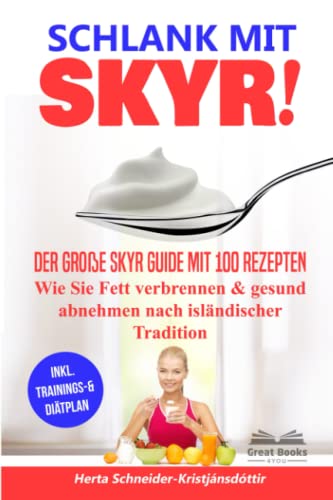 SCHLANK MIT SKYR!: Der große Skyr Guide mit 100 Rezepten. Wie Sie Fett verbrennen & gesund abnehmen nach isländischer Tradition („SKYR MEETS LOW CARB“ Diätplan, Band 1)