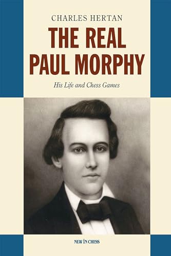 The Real Paul Morphy: His Life and Chess Games von NEW IN CHESS