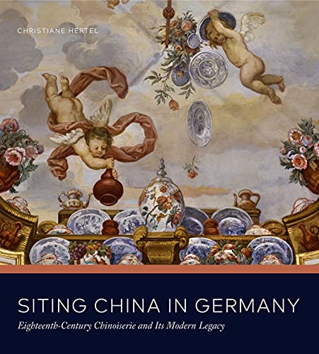 Siting China in Germany: Eighteenth-Century Chinoiserie and Its Modern Legacy von Penn State University Press
