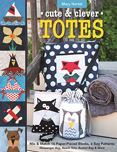 Cute & Clever Totes - Print-On-Demand Edition: Mix & Match 16 Paper-Pieced Blocks, 6 Bag Patterns - Messenger Bag, Beach Tote, Bucket Bag & More von C&T Publishing
