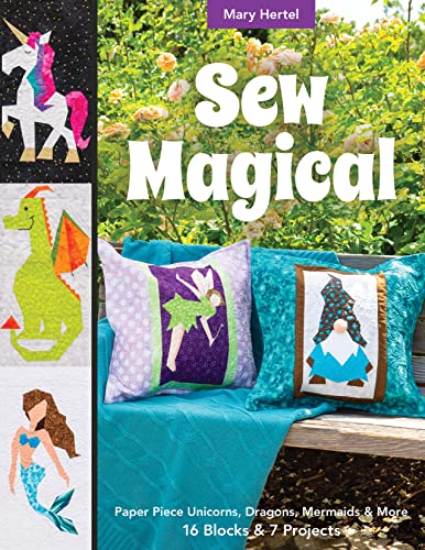 Sew Magical: Paper Piece Fantastical Creatures, Mermaids, Unicorns, Dragons & More; 16 Blocks & 7 Projects