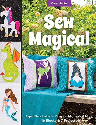 Sew Magical: Paper Piece Fantastical Creatures, Mermaids, Unicorns, Dragons & More; 16 Blocks & 7 Projects Sew Magical: Paper Piece Fantastical Creatures, Mermaids, Unicorns, Dragons & More; 16 Blocks & 7 Projects