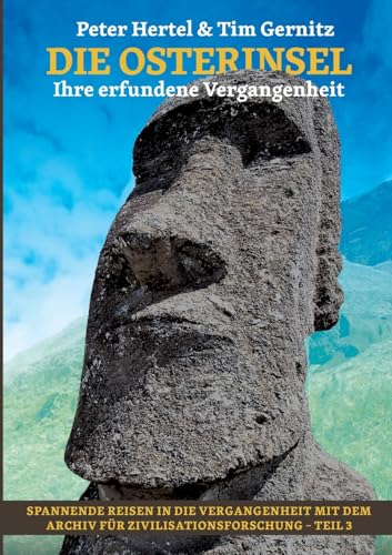 Die Osterinsel: Ihre erfundene Vergangenheit (Spannende Reisen in die Vergangenheit) von BoD – Books on Demand