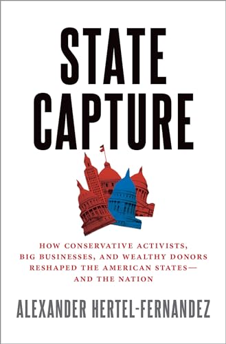 State Capture: How Conservative Activists, Big Businesses, and Wealthy Donors Reshaped the American States - and the Nation von Oxford University Press, USA