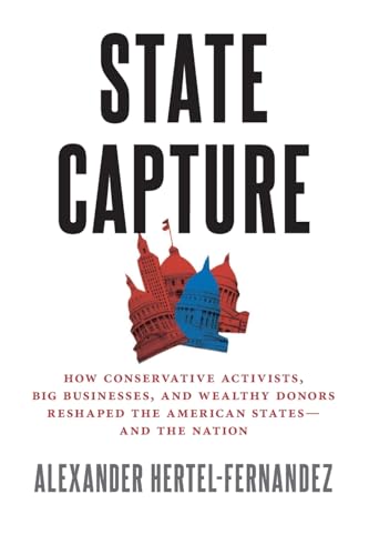 State Capture: How Conservative Activists, Big Businesses, and Wealthy Donors Reshaped the American Statesaand the Nation von Oxford University Press Inc