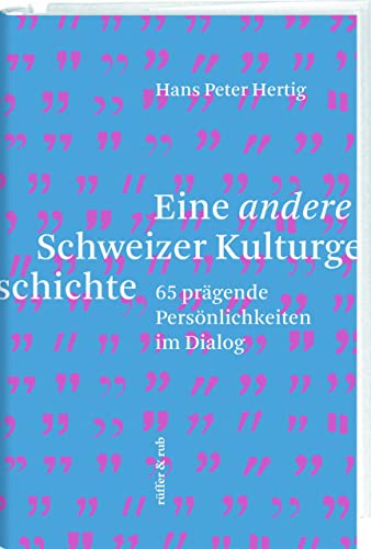 Eine andere Schweizer Kulturgeschichte: 65 prägende Persönlichkeiten im Dialog Eine andere Schweizer Kulturgeschichte: 65 prägende Persönlichkeiten im Dialog von Rüffer&Rub Sachbuchverlag