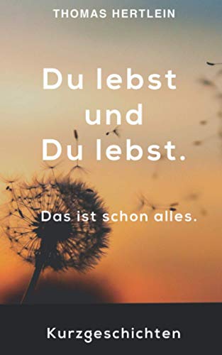 Du lebst und du lebst. Das ist schon alles.: Kurzgeschichten