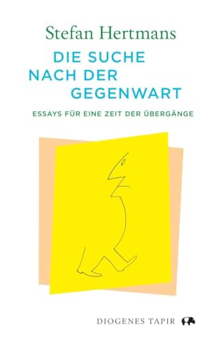 Die Suche nach der Gegenwart: Essays für eine Zeit der Übergänge (Tapir) von Diogenes Verlag AG