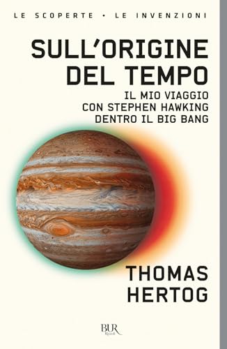 Sull'origine del tempo. Il mio viaggio con Stephen Hawking dentro il Big Bang (BUR Le scoperte, le invenzioni)