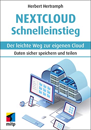 Nextcloud Schnelleinstieg: Der leichte Weg zur eigenen Cloud. Daten sicher speichern und teilen (mitp Schnelleinstieg) von mitp