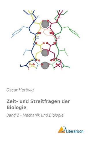 Zeit und Streitfragen der Biologie: Band 2 - Mechanik und Biologie Zeit und Streitfragen der Biologie: Band 2 - Mechanik und Biologie von Literaricon Verlag