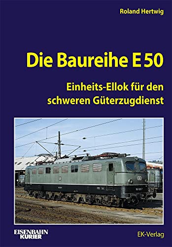 Die Baureihe E 50: Einheits-Ellok für den schweren Güterzugdienst (EK-Baureihenbibliothek)