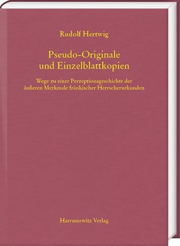 Pseudo-Originale und Einzelblattkopien: Wege zu einer Perzeptionsgeschichte der äußeren Merkmale fränkischer Herrscherurkunden (MGH - Schriften) von Harrassowitz Verlag