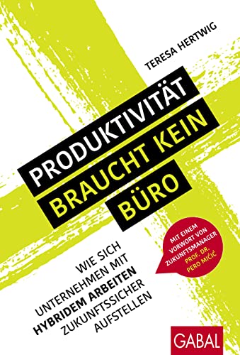 Produktivität braucht kein Büro: Wie sich Unternehmen mit hybridem Arbeiten zukunftssicher aufstellen (Dein Business) von GABAL Verlag GmbH