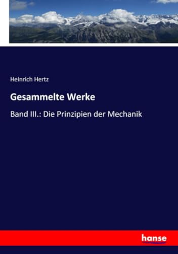Gesammelte Werke: Band III.: Die Prinzipien der Mechanik von Hansebooks