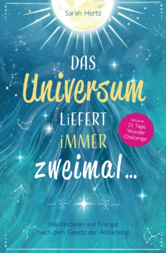 Das Universum liefert immer zweimal: Manifestieren mit Energie nach dem Gesetz der Anziehung (3. Auflage)