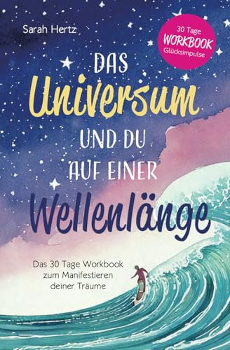 Das Universum und Du auf einer Wellenlänge: Das 30 Tage Workbook zum Manifestieren deiner Träume von Independently published