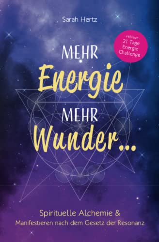 Mehr Energie, mehr Wunder ...: Spirituelle Alchemie & Manifestieren nach dem Gesetz der Resonanz Mehr Energie, mehr Wunder ...: Spirituelle Alchemie & Manifestieren nach dem Gesetz der Resonanz