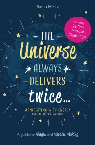 The Universe Always Delivers Twice – Manifesting with Energy and the Law of Attraction: A Guide for Magic and Miracle Making