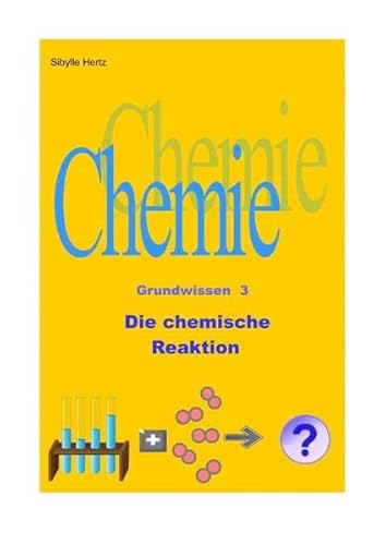 Die chemische Reaktion: Chemie Grundwissen 3