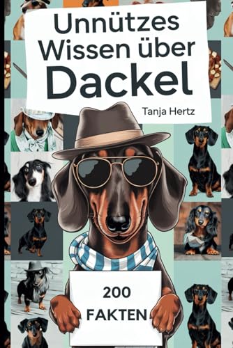 Unnützes Wissen über Dackel: Überraschende Wahrheiten und witzige Fakten, das perfekte Geschenk für echte Fans der Wurst auf Beinen von Independently published