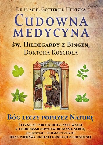 Cudowna medycyna Świętej Hildegardy z Bingen Doktora Kościoła: Bóg leczy poprzez naturę