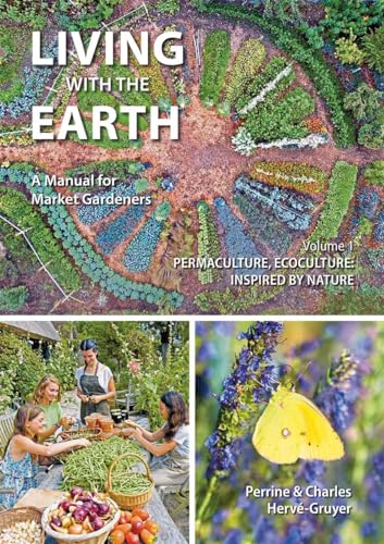 Living with the Earth, Volume 1: Permaculture, Ecoculture: Inspired by Nature (Living with the Earth: A Manual for Market Gardeners, Band 1)