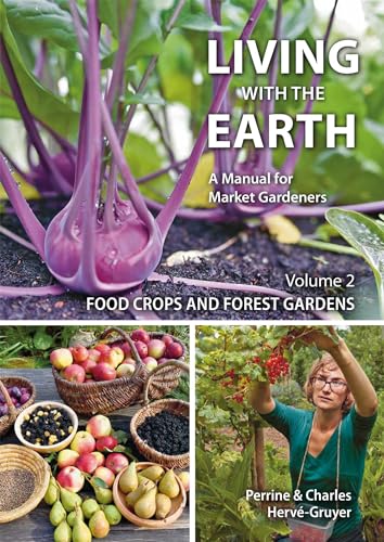Living with the Earth, Volume 2: Food Crops and Forest Gardens (A Manual for Market Gardeners, Band 2) von Permanent Publications