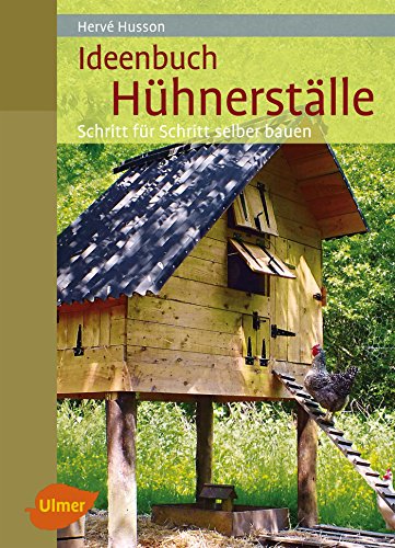 Ideenbuch Hühnerställe: Schritt für Schritt selber bauen Ideenbuch Hühnerställe: Schritt für Schritt selber bauen