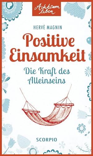 Positive Einsamkeit: Die Kraft des Alleinseins (Achtsam leben)