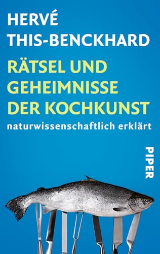 Rätsel und Geheimnisse der Kochkunst: Naturwissenschaftlich erklärt von PIPER