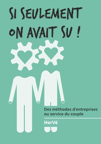 Si seulement on avait su !: Des méthodes d'entreprise au service du couple