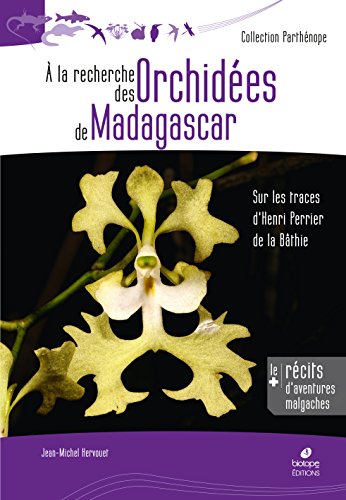 À la recherche des orchidées de Madagascar: Sur les traces d'Henri Perrier de la Bâthie