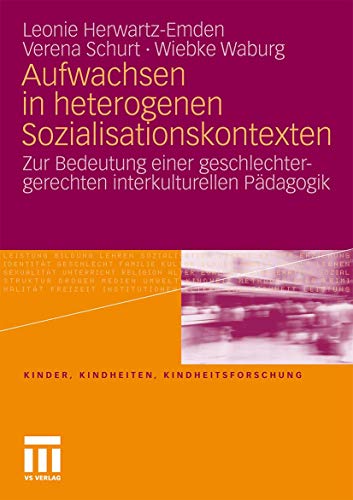 Aufwachsen in heterogenen Sozialisationskontexten: Zur Bedeutung einer geschlechtergerechten interkulturellen Pädagogik (Kinder, Kindheiten und Kindheitsforschung, Band 5) von VS Verlag für Sozialwissenschaften