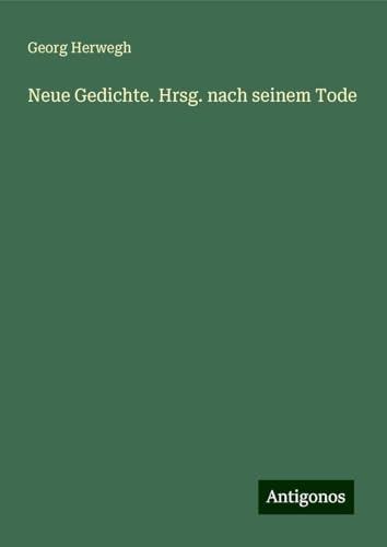 Neue Gedichte. Hrsg. nach seinem Tode von Antigonos Verlag