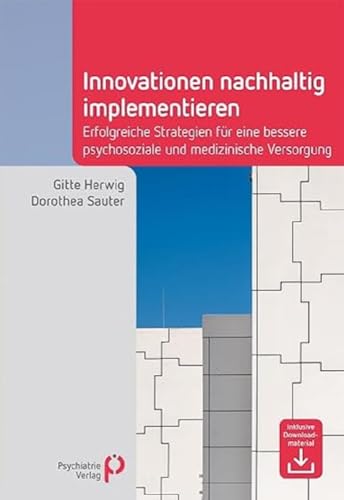 Innovationen nachhaltig implementieren: Erfolgreiche Strategien für eine bessere psychosoziale und medizinische Versorgung (Fachwissen)