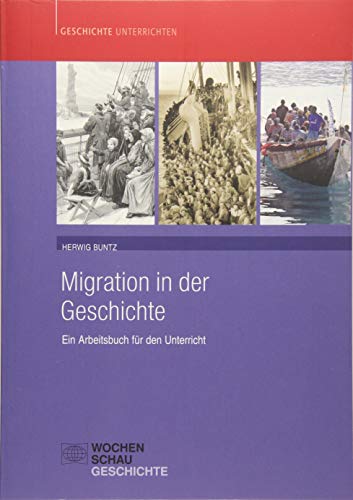 Migration in der Geschichte: Ein Arbeitsbuch für den Unterricht (Geschichte unterrichten) von Wochenschau Verlag