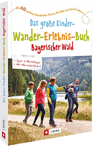 Freizeittipps Bayern – Das große Kinder-Wander-Erlebnis-Buch Bayerischer Wald: Die 60 coolsten Entdecker-Touren für Kids von 2 bis 12 Jahren von Bruckmann