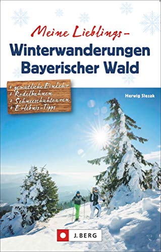 Meine Lieblings-Winterwanderungen Bayerischer Wald. Mit Detailkarten und allen Informationen zu 35 Touren, Hüttenverzeichnis und Erlebnistipps.: ... ... Schneeschuhtouren, Erlebnis-Tipps