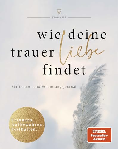 Wie deine Trauer Liebe findet: Ein Trauer- und Erinnerungsjournal von FISCHERVERLAGE