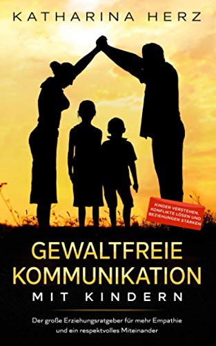 Gewaltfreie Kommunikation mit Kindern: Der große Erziehungsratgeber für mehr Empathie und ein respektvolles Miteinander - Kinder verstehen, Konflikte lösen und Beziehungen stärken von Independently published